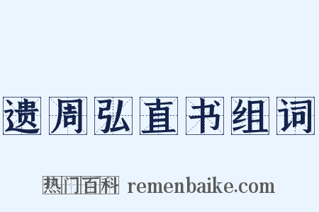 遗周弘直书组词是什么意思的图片